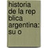 Historia De La Rep Blica Argentina: Su O