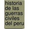 Historia De Las Guerras Civiles Del Peru door Pedro Gutirrez Santa De Clara