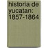 Historia De Yucatan: 1857-1864
