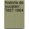 Historia De Yucatan: 1857-1864 by Eligio Ancona