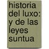 Historia Del Luxo: Y De Las Leyes Suntua