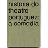 Historia Do Theatro Portuguez: A Comedia door Teófilo Braga