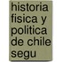 Historia Fisica Y Politica De Chile Segu