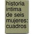 Historia Intima De Seis Mujeres: Cuadros