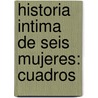 Historia Intima De Seis Mujeres: Cuadros door Teodoro Guerrero y. Pallars