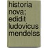 Historia Nova; Edidit Ludovicus Mendelss