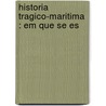 Historia Tragico-Maritima : Em Que Se Es door Bernardo Gomes De Brito