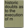 Historic Doubts As To The Execution Of M door James A. 1838-Weston