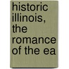 Historic Illinois, The Romance Of The Ea by Unknown