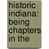 Historic Indiana: Being Chapters In The