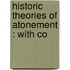 Historic Theories Of Atonement : With Co