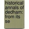 Historical Annals Of Dedham: From Its Se door Onbekend