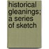 Historical Gleanings; A Series Of Sketch