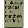 Historical Notices Of Sir Matthew Cradoc by Matthew Cradock