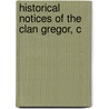 Historical Notices Of The Clan Gregor, C by Unknown