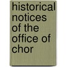 Historical Notices Of The Office Of Chor door Onbekend
