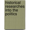 Historical Researches Into The Politics door Arnold Herrmann Ludwig Heeren