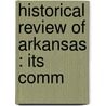 Historical Review Of Arkansas : Its Comm by Fay Hempstead