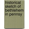 Historical Sketch Of Bethlehem In Pennsy by John Hill Martin