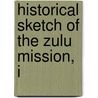 Historical Sketch Of The Zulu Mission, I by Unknown