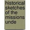 Historical Sketches Of The Missions Unde door Onbekend