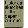 Historical Sketches Of The Paper Currenc by Elisha Reynolds Potter