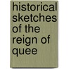 Historical Sketches Of The Reign Of Quee door Margaret Wilson Oliphant