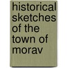 Historical Sketches Of The Town Of Morav by James Wright
