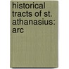 Historical Tracts Of St. Athanasius: Arc by Unknown