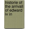 Historie Of The Arrivall Of Edward Iv In by Unknown