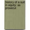 History Of A Suit In Equity: As Prosecut by Unknown