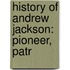 History Of Andrew Jackson: Pioneer, Patr