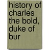 History Of Charles The Bold, Duke Of Bur by John Foster Kirk