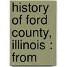 History Of Ford County, Illinois : From by Unknown