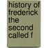 History Of Frederick The Second Called F