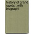 History Of Grand Rapids : With Biographi