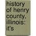 History Of Henry County, Illinois: It's