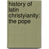 History Of Latin Christyianity: The Pope by Henry Hart Milman