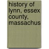 History Of Lynn, Essex County, Massachus by James Robinson Newhall