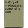 History Of Madagascar. Comprising Also T by William Ellis
