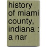 History Of Miami County, Indiana : A Nar door Arthur L. B 1865 Bodurtha