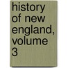 History Of New England, Volume 3 door Onbekend