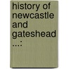 History Of Newcastle And Gateshead ...: by Richard Welford