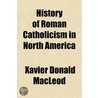 History Of Roman Catholicism In North Am door Xavier Donald MacLeod