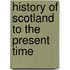 History Of Scotland To The Present Time