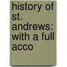 History Of St. Andrews: With A Full Acco door Onbekend
