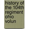 History Of The 104th Regiment Ohio Volun by N. A. Pinney