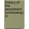 History Of The Atonement Controversy: In door Onbekend