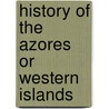 History Of The Azores Or Western Islands door Thomas Ashe