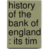 History Of The Bank Of England : Its Tim by Unknown